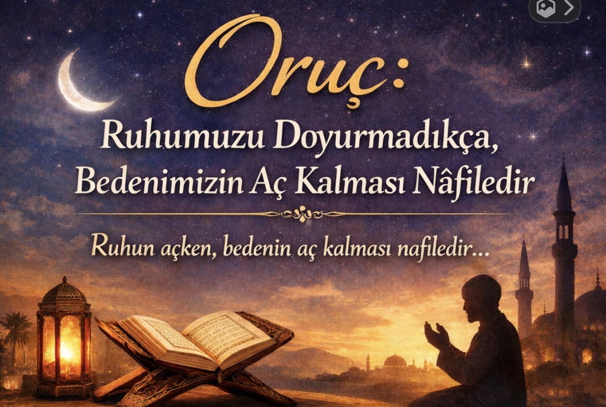 Oruç: Ruhumuz Doymadıkça, Bedenimizin Aç Kalması Nâfiledir
